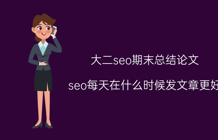 大二seo期末总结论文 seo每天在什么时候发文章更好？